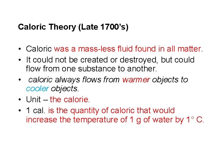 Caloric Theory (Late 1700’s) • Caloric was a mass-less fluid found in all matter.