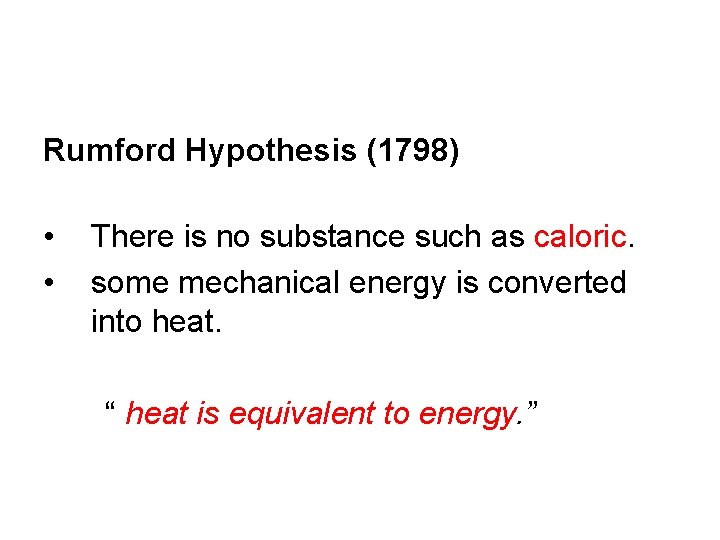 Rumford Hypothesis (1798) • • There is no substance such as caloric. some mechanical