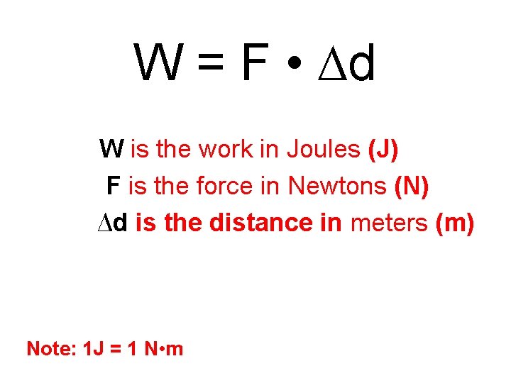 W = F • ∆d W is the work in Joules (J) F is