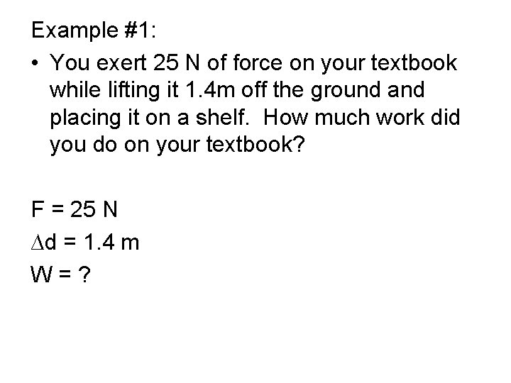 Example #1: • You exert 25 N of force on your textbook while lifting