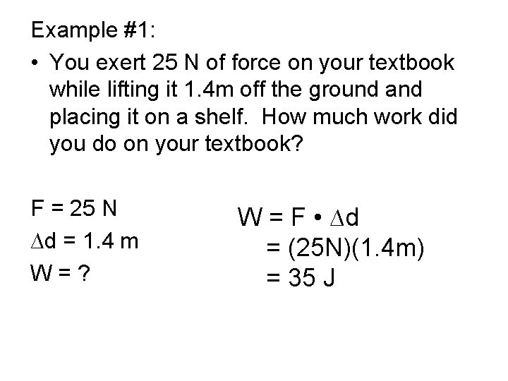 Example #1: • You exert 25 N of force on your textbook while lifting