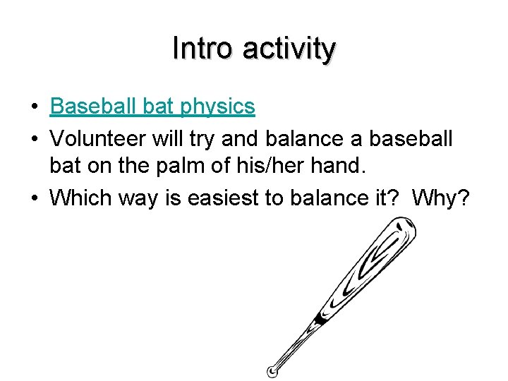 Intro activity • Baseball bat physics • Volunteer will try and balance a baseball