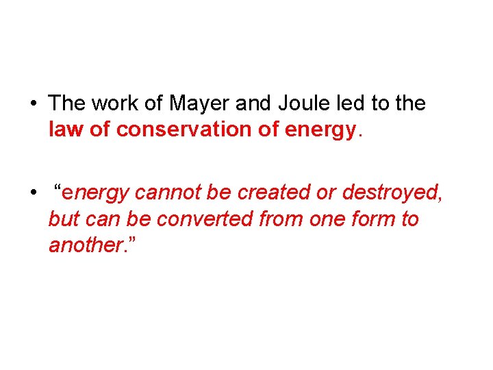  • The work of Mayer and Joule led to the law of conservation