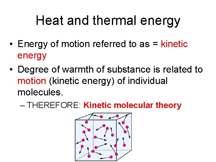 Heat and thermal energy • Energy of motion referred to as = kinetic energy