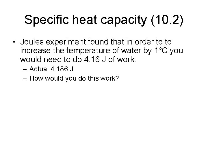 Specific heat capacity (10. 2) • Joules experiment found that in order to to