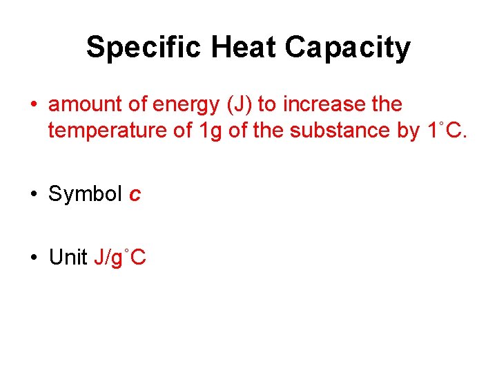 Specific Heat Capacity • amount of energy (J) to increase the temperature of 1