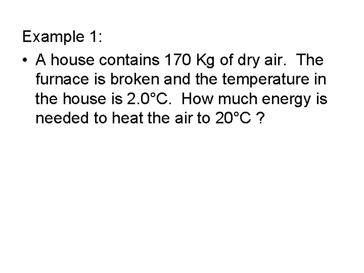 Example 1: • A house contains 170 Kg of dry air. The furnace is