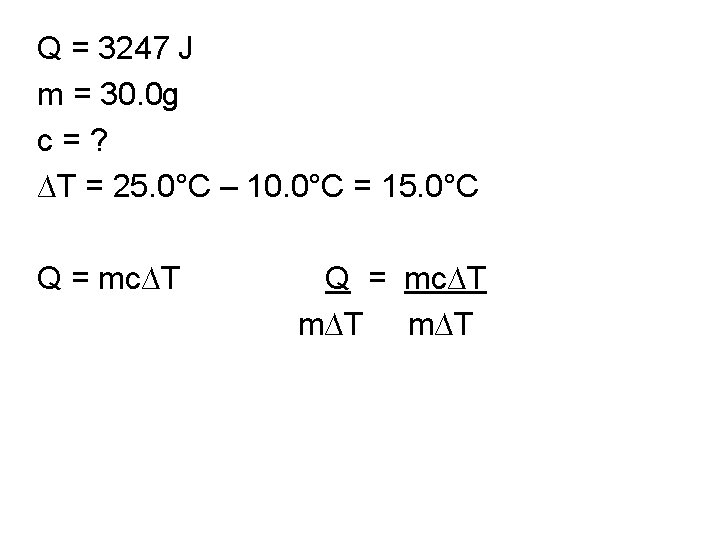 Q = 3247 J m = 30. 0 g c = ? ∆T =