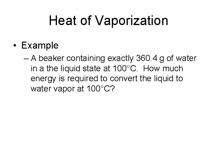 Heat of Vaporization • Example – A beaker containing exactly 360. 4 g of