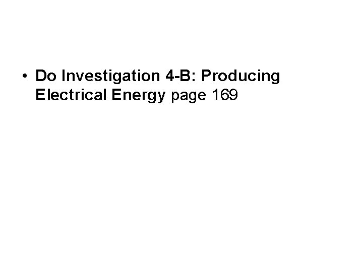  • Do Investigation 4 -B: Producing Electrical Energy page 169 