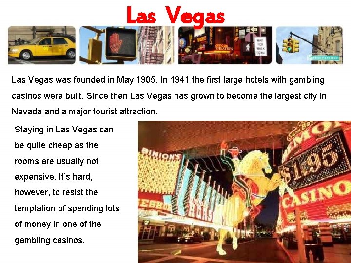 Las Vegas was founded in May 1905. In 1941 the first large hotels with