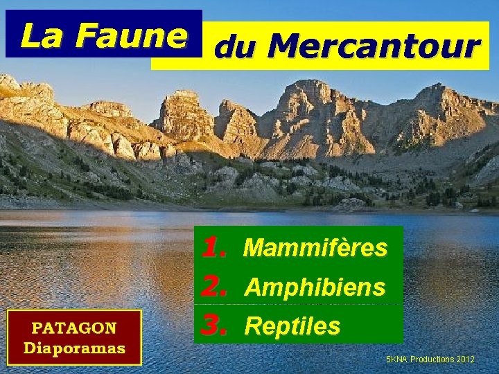 La Faune du Mercantour 1. 2. 3. Mammifères Amphibiens Reptiles 5 KNA Productions 2012