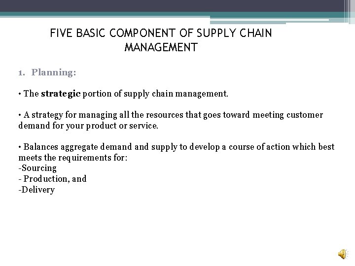 FIVE BASIC COMPONENT OF SUPPLY CHAIN MANAGEMENT 1. Planning: • The strategic portion of