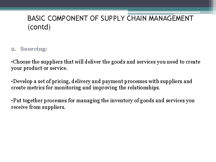 BASIC COMPONENT OF SUPPLY CHAIN MANAGEMENT (contd) 2. Sourcing: • Choose the suppliers that