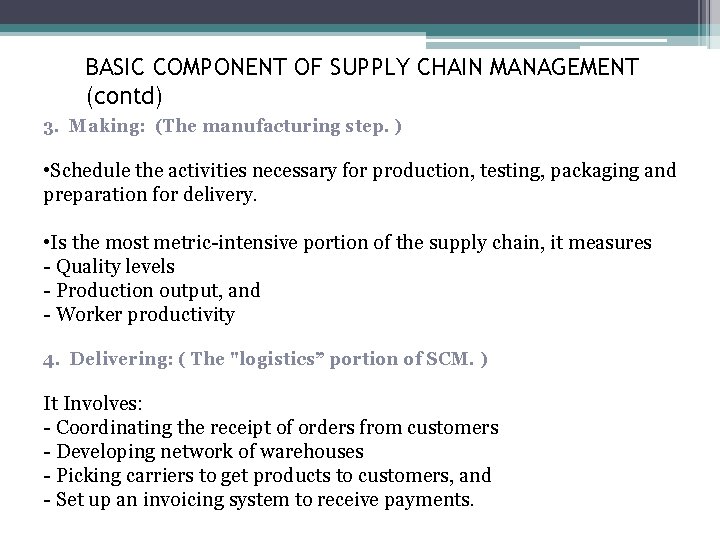 BASIC COMPONENT OF SUPPLY CHAIN MANAGEMENT (contd) 3. Making: (The manufacturing step. ) •