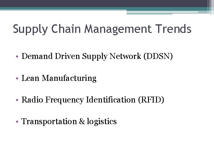 Supply Chain Management Trends • Demand Driven Supply Network (DDSN) • Lean Manufacturing •