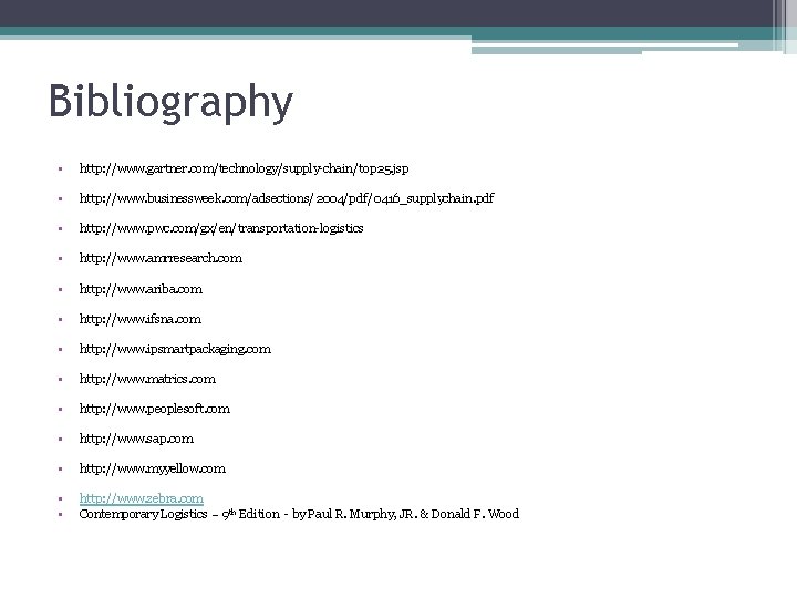 Bibliography • http: //www. gartner. com/technology/supply-chain/top 25. jsp • http: //www. businessweek. com/adsections/2004/pdf/0416_supplychain. pdf