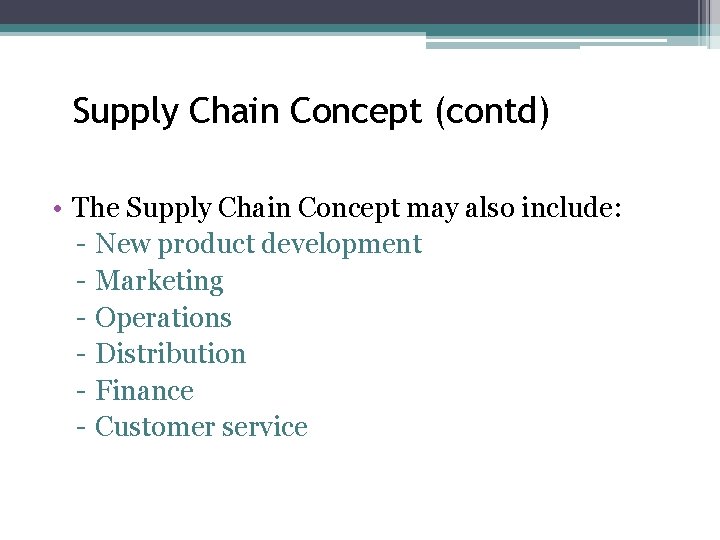 Supply Chain Concept (contd) • The Supply Chain Concept may also include: - New