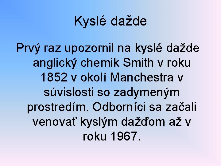 Kyslé dažde Prvý raz upozornil na kyslé dažde anglický chemik Smith v roku 1852