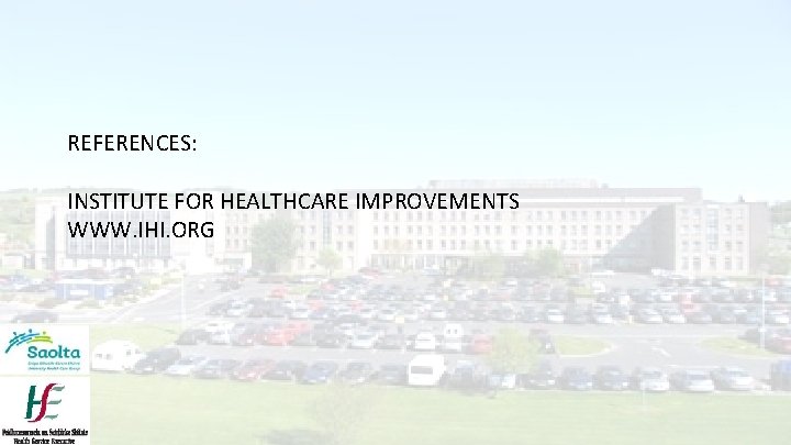 REFERENCES: INSTITUTE FOR HEALTHCARE IMPROVEMENTS WWW. IHI. ORG 