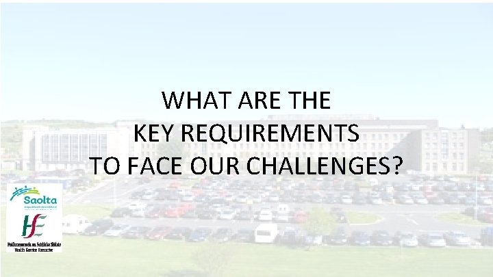 WHAT ARE THE KEY REQUIREMENTS TO FACE OUR CHALLENGES? 
