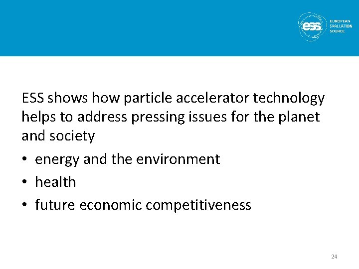 ESS shows how particle accelerator technology helps to address pressing issues for the planet ESS shows how particle accelerator technology helps to address pressing issues for the planet