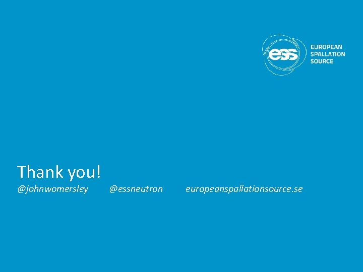 Thank you! @johnwomersley @essneutron europeanspallationsource. se Thank you! @johnwomersley @essneutron europeanspallationsource. se
