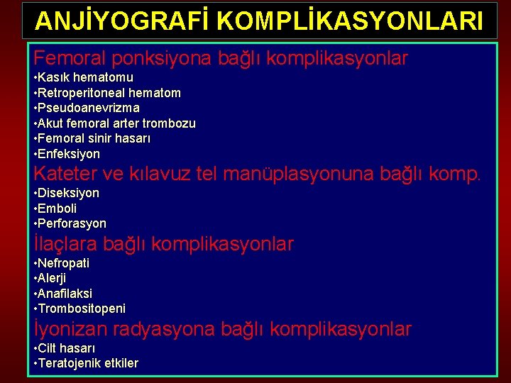 ANJİYOGRAFİ KOMPLİKASYONLARI Femoral ponksiyona bağlı komplikasyonlar • Kasık hematomu • Retroperitoneal hematom • Pseudoanevrizma
