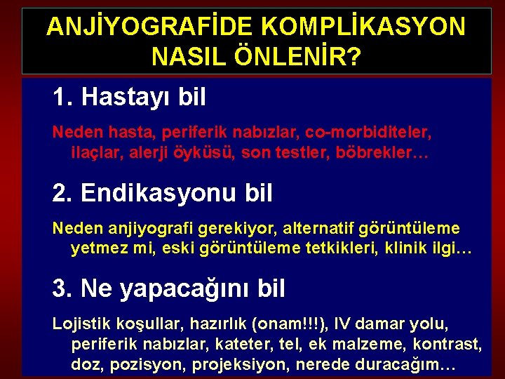 ANJİYOGRAFİDE KOMPLİKASYON NASIL ÖNLENİR? 1. Hastayı bil Neden hasta, periferik nabızlar, co-morbiditeler, ilaçlar, alerji