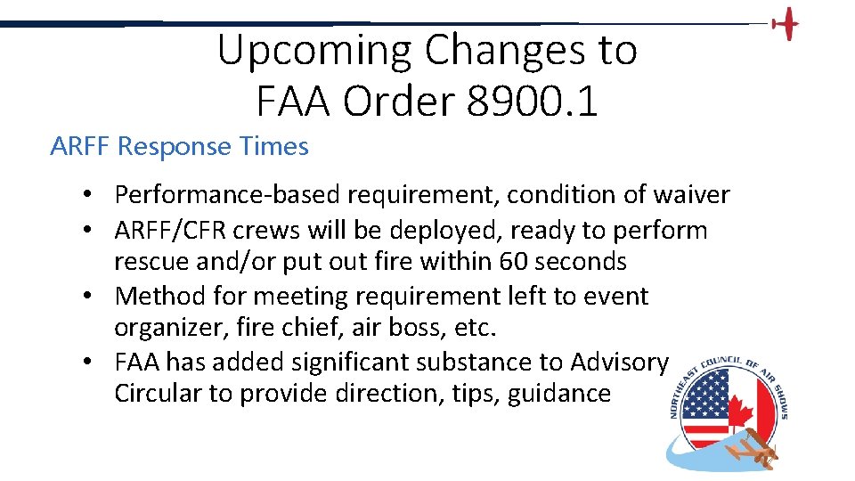 Upcoming Changes to FAA Order 8900. 1 ARFF Response Times • Performance-based requirement, condition