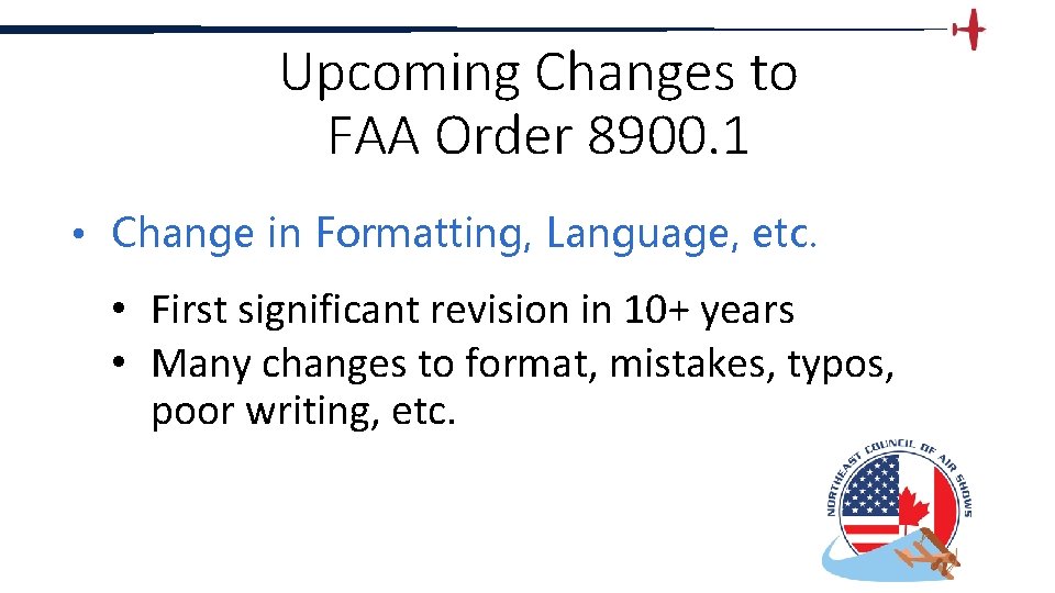 Upcoming Changes to FAA Order 8900. 1 • Change in Formatting, Language, etc. •