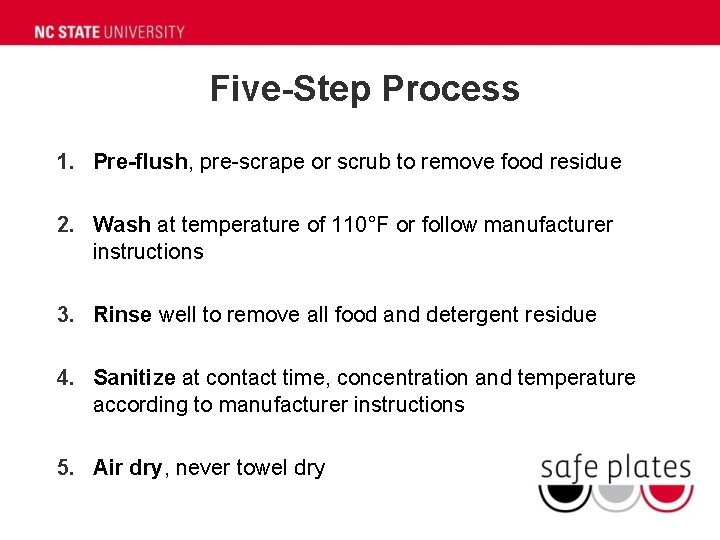 Five-Step Process 1. Pre-flush, pre-scrape or scrub to remove food residue 2. Wash at Five-Step Process 1. Pre-flush, pre-scrape or scrub to remove food residue 2. Wash at
