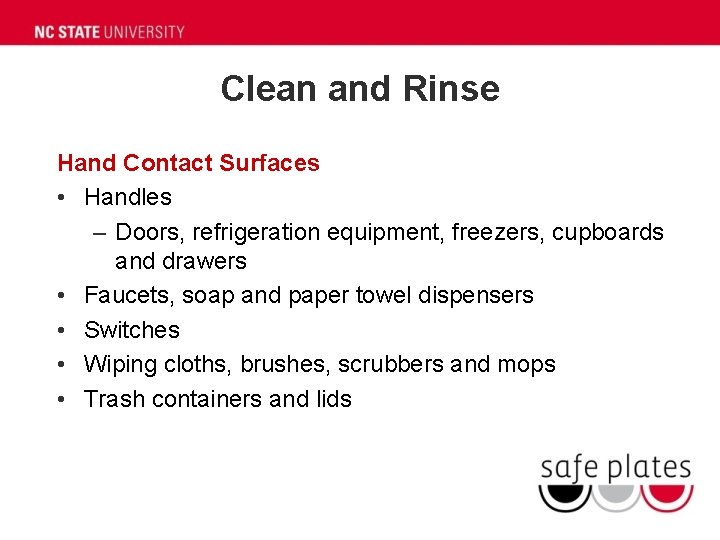 Clean and Rinse Hand Contact Surfaces • Handles – Doors, refrigeration equipment, freezers, cupboards Clean and Rinse Hand Contact Surfaces • Handles – Doors, refrigeration equipment, freezers, cupboards