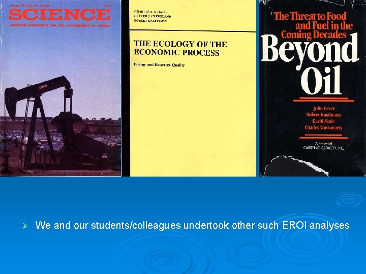 Ø We and our students/colleagues undertook other such EROI analyses Ø We and our students/colleagues undertook other such EROI analyses