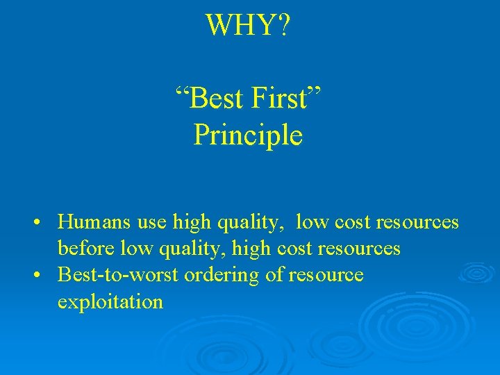 WHY? “Best First” Principle • Humans use high quality, low cost resources before low WHY? “Best First” Principle • Humans use high quality, low cost resources before low
