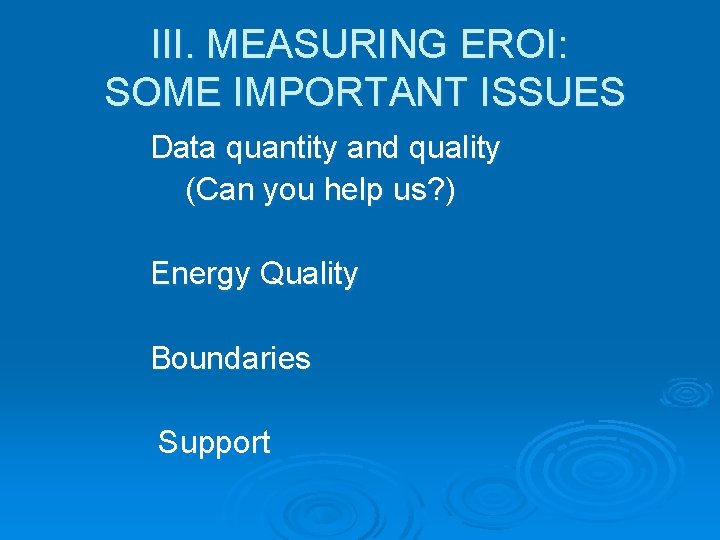 III. MEASURING EROI: SOME IMPORTANT ISSUES Data quantity and quality (Can you help us? III. MEASURING EROI: SOME IMPORTANT ISSUES Data quantity and quality (Can you help us?