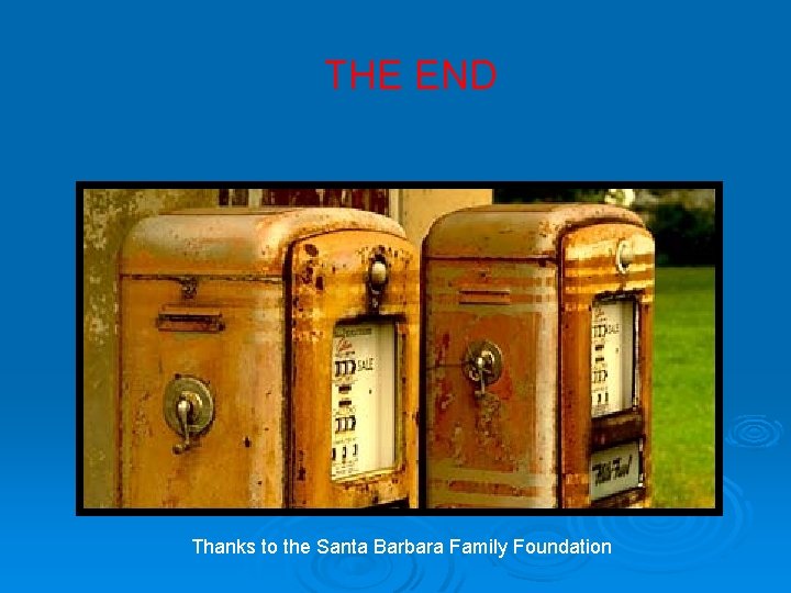 THE END Thanks to the Santa Barbara Family Foundation THE END Thanks to the Santa Barbara Family Foundation
