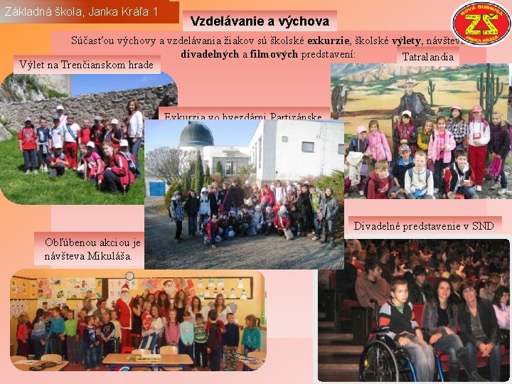 Základná škola Janka Kráľa Základná škola, Janka Kráľa 1 Vzdelávanie a výchova Súčasťou výchovy