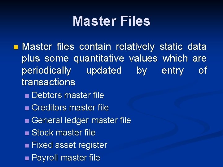 Master Files n Master files contain relatively static data plus some quantitative values which