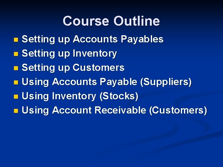 Course Outline Setting up Accounts Payables n Setting up Inventory n Setting up Customers
