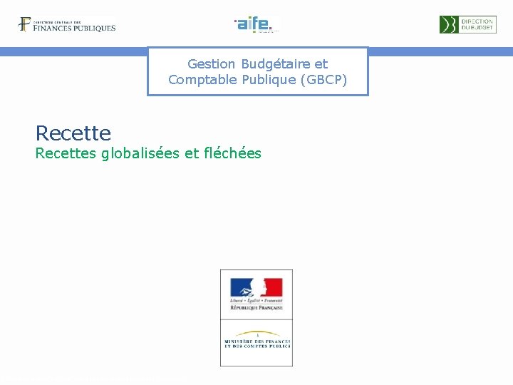 Gestion Budgétaire et Comptable Publique (GBCP) Recettes globalisées et fléchées Détails et explicitations dans