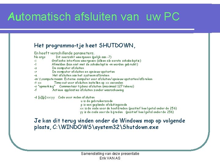 Automatisch afsluiten van uw PC Het programma-tje heet SHUTDOWN, En heeft verschillende parameters. No