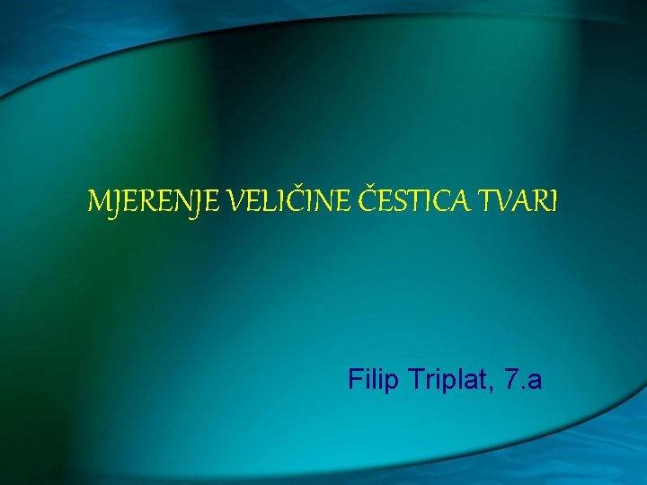 MJERENJE VELIČINE ČESTICA TVARI Filip Triplat, 7. a 