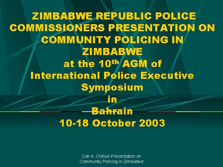ZIMBABWE REPUBLIC POLICE COMMISSIONERS PRESENTATION ON COMMUNITY POLICING IN ZIMBABWE at the 10 th