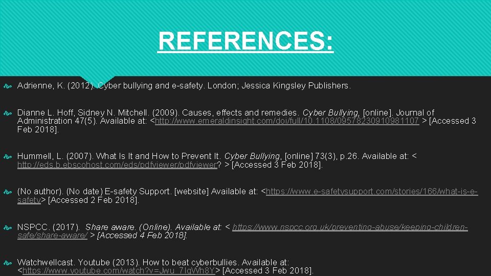 REFERENCES: Adrienne, K. (2012). Cyber bullying and e-safety. London; Jessica Kingsley Publishers. Dianne L.