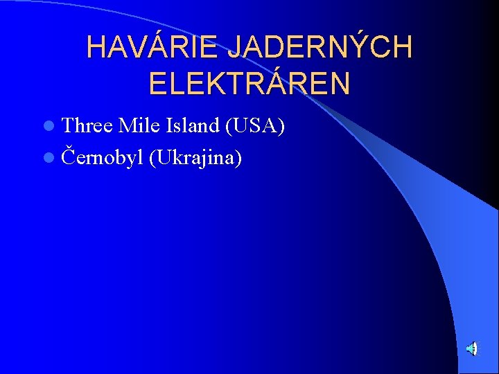 HAVÁRIE JADERNÝCH ELEKTRÁREN l Three Mile Island (USA) l Černobyl (Ukrajina) 