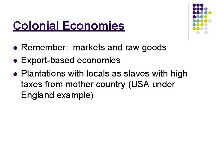 Colonial Economies l l l Remember: markets and raw goods Export-based economies Plantations with Colonial Economies l l l Remember: markets and raw goods Export-based economies Plantations with