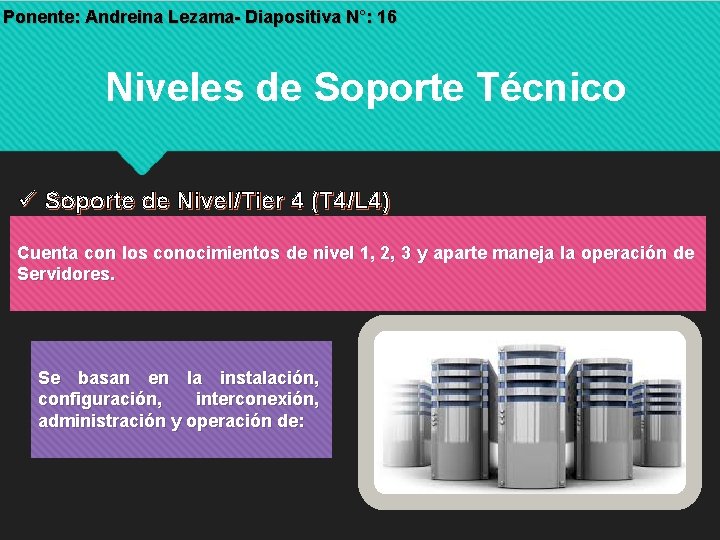 Ponente: Andreina Lezama- Diapositiva N°: 16 Niveles de Soporte Técnico Soporte de Nivel/Tier 4 Ponente: Andreina Lezama- Diapositiva N°: 16 Niveles de Soporte Técnico Soporte de Nivel/Tier 4