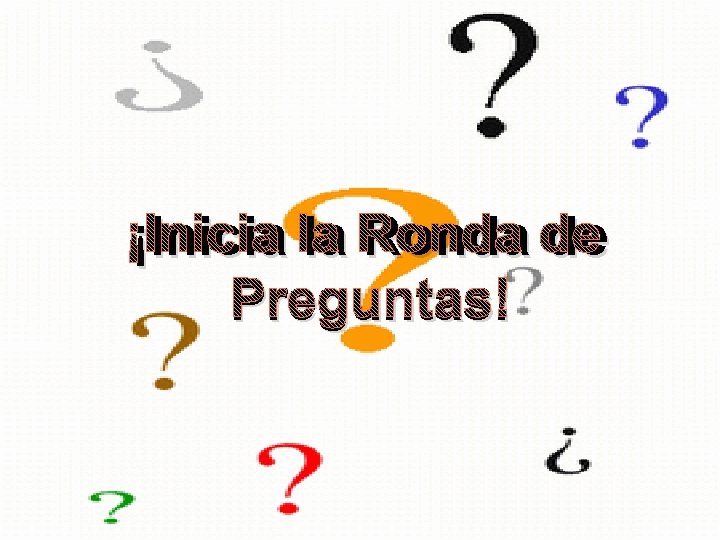¡Inicia la Ronda de Preguntas! ¡Inicia la Ronda de Preguntas!
