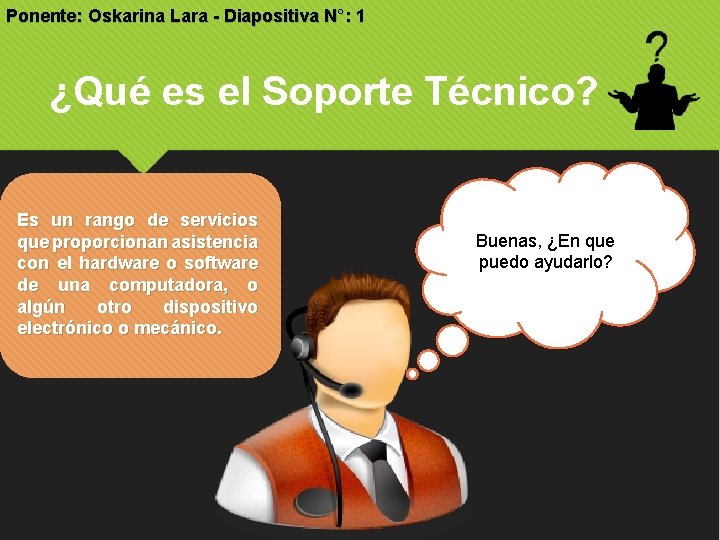 Ponente: Oskarina Lara - Diapositiva N°: 1 ¿Qué es el Soporte Técnico? Es un Ponente: Oskarina Lara - Diapositiva N°: 1 ¿Qué es el Soporte Técnico? Es un